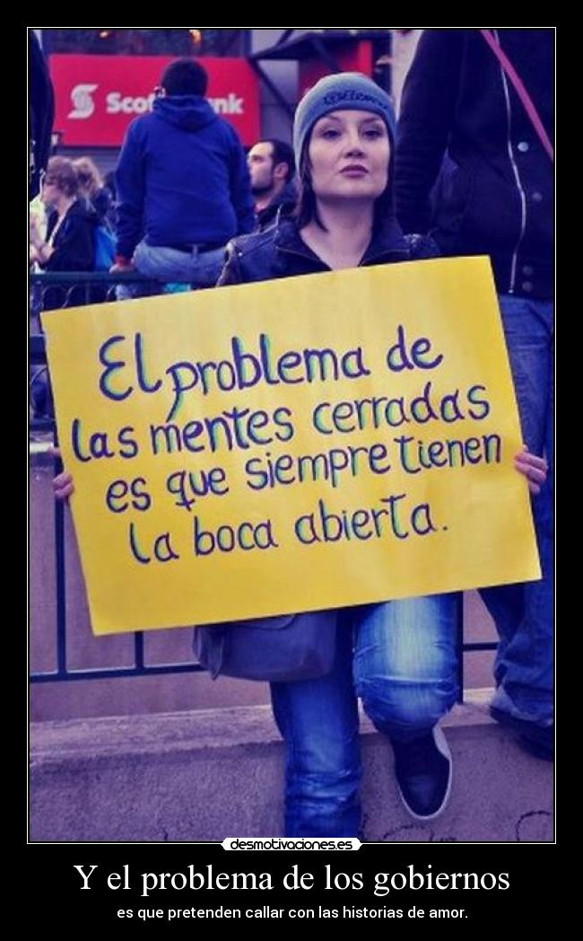 Y el problema de los gobiernos - es que pretenden callar con las historias de amor.
