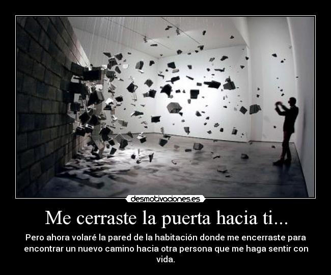 Me cerraste la puerta hacia ti... -