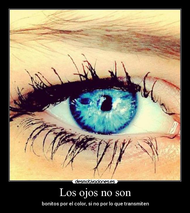 Los ojos no son - bonitos por el color, si no por lo que transmiten