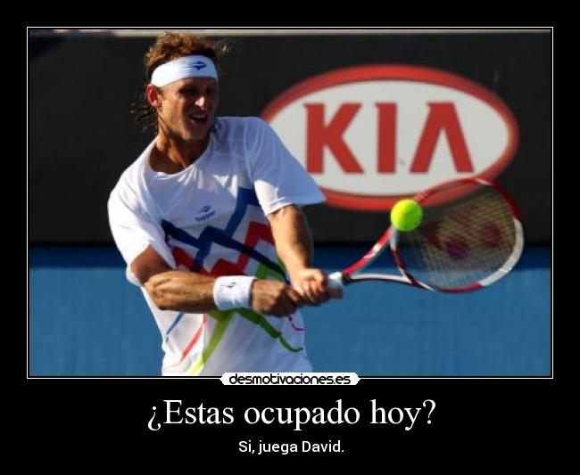 ¿Estas ocupado hoy? - Si, juega David.
