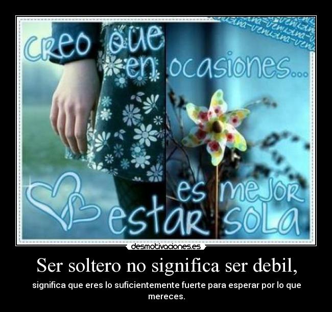 Ser soltero no significa ser debil, -
