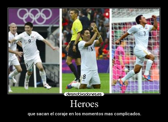 Heroes - que sacan el coraje en los momentos mas complicados.