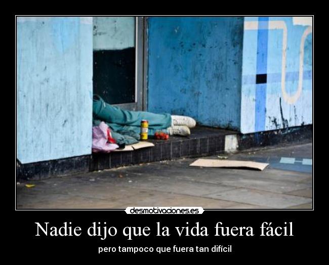 Nadie dijo que la vida fuera fácil - pero tampoco que fuera tan difícil