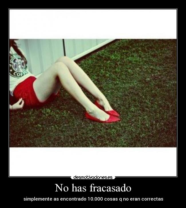 No has fracasado - simplemente as encontrado 10.000 cosas q no eran correctas