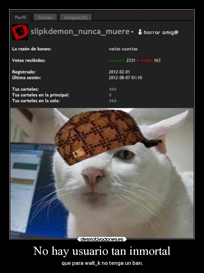 No hay usuario tan inmortal - que para walt_k no tenga un ban.