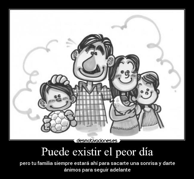 carteles puede existir peor dia pero familia siempre estara ahi para sacarte una sonrisa darte an desmotivaciones