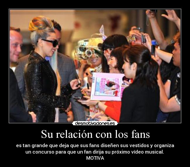 Su relación con los fans - es tan grande que deja que sus fans diseñen sus vestidos y organiza
un concurso para que un fan dirija su próximo vídeo musical.
MOTIVA