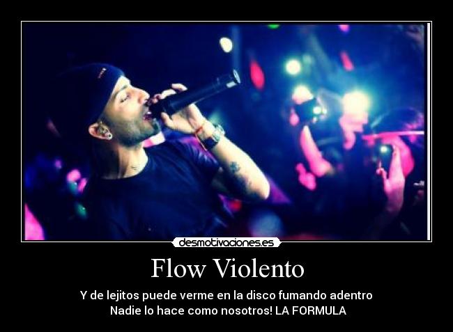 Flow Violento - Y de lejitos puede verme en la disco fumando adentro
Nadie lo hace como nosotros! LA FORMULA