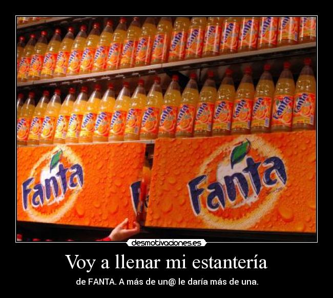 Voy a llenar mi estantería - de FANTA. A más de un@ le daría más de una.