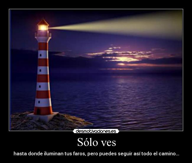 Sólo ves - hasta donde iluminan tus faros, pero puedes seguir así todo el camino...