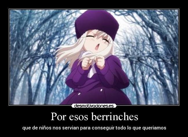 Por esos berrinches - que de niños nos servian para conseguir todo lo que queriamos