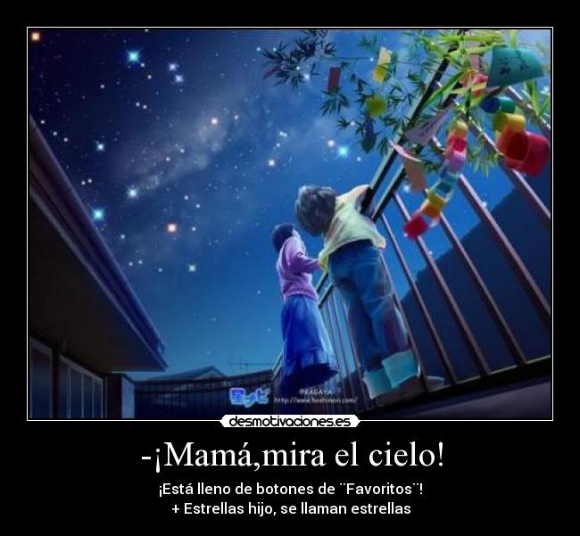 -¡Mamá,mira el cielo! - ¡Está lleno de botones de ¨Favoritos¨!
+ Estrellas hijo, se llaman estrellas