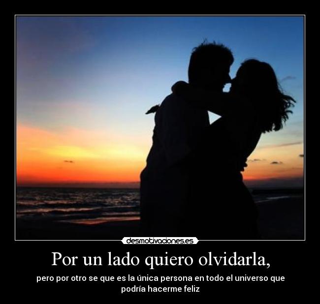 Por un lado quiero olvidarla, -