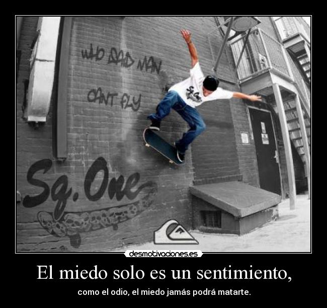 El miedo solo es un sentimiento, - 