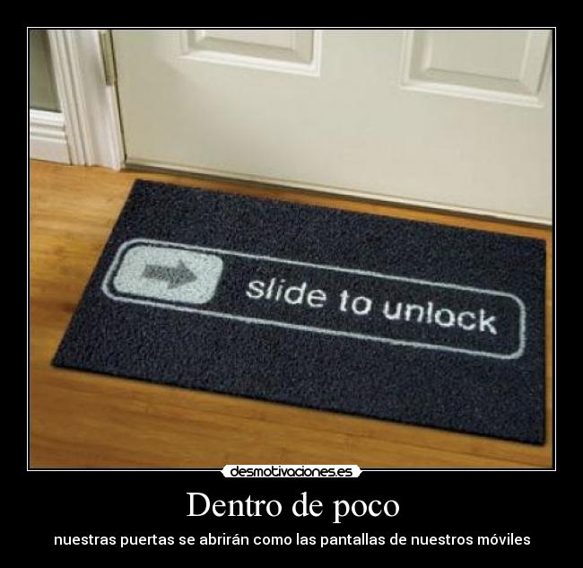 Dentro de poco - nuestras puertas se abrirán como las pantallas de nuestros móviles