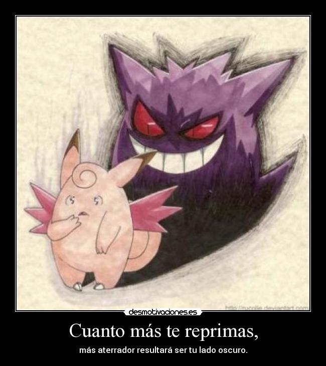 Cuanto más te reprimas, - más aterrador resultará ser tu lado oscuro.