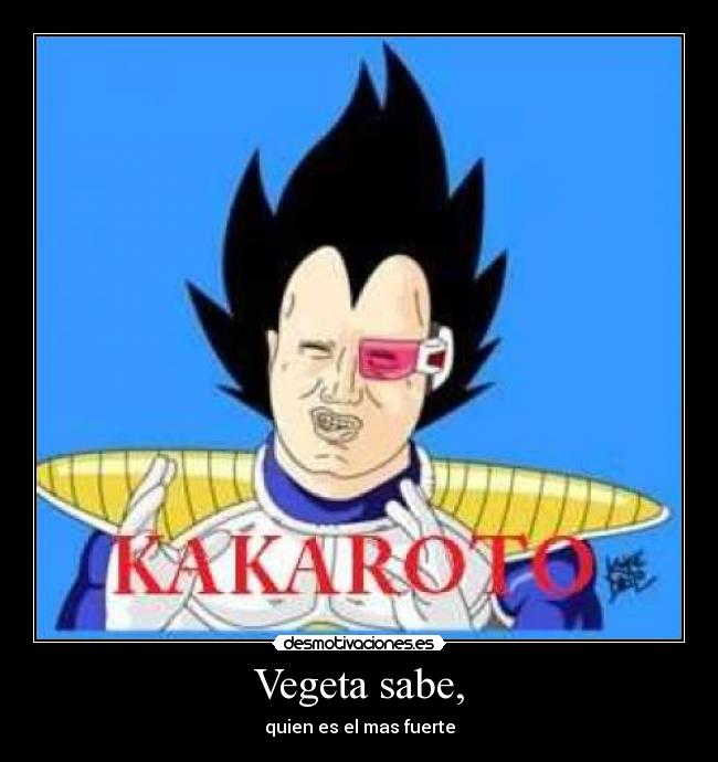 Vegeta sabe, - quien es el mas fuerte