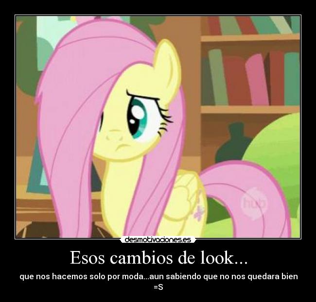 Esos cambios de look... - que nos hacemos solo por moda...aun sabiendo que no nos quedara bien =S