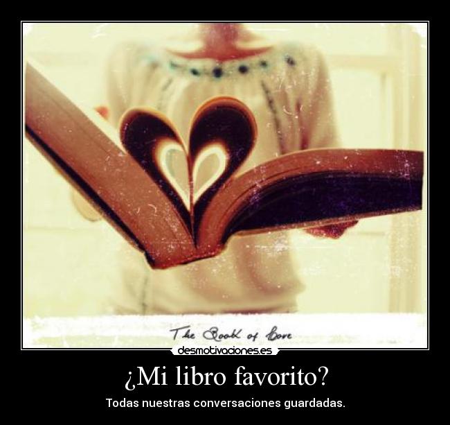 ¿Mi libro favorito? - Todas nuestras conversaciones guardadas.