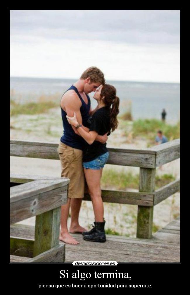 Si algo termina, - piensa que es buena oportunidad para superarte.