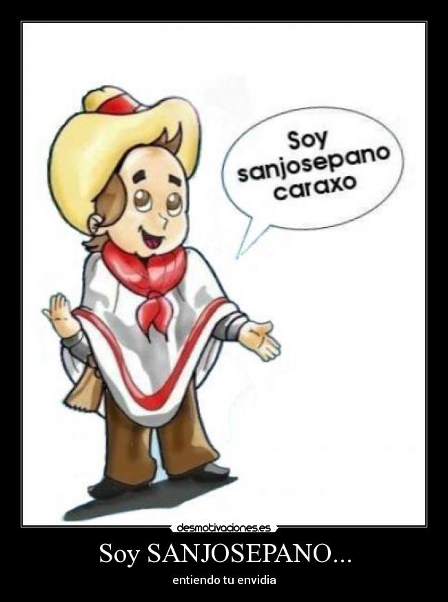 Soy SANJOSEPANO... - entiendo tu envidia