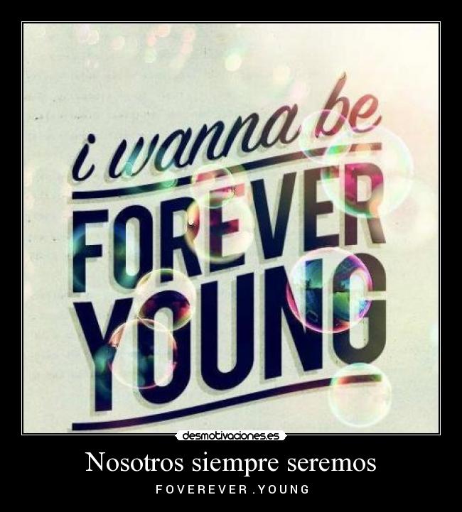 Nosotros siempre seremos - F O V E R E V E R . Y O U N G