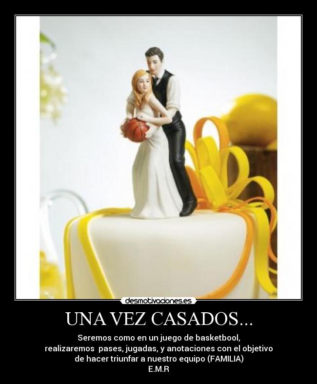UNA VEZ CASADOS... - Seremos como en un juego de basketbool,
realizaremos pases, jugadas, y anotaciones con el objetivo
de hacer triunfar a nuestro equipo (FAMILIA)
E.M.R