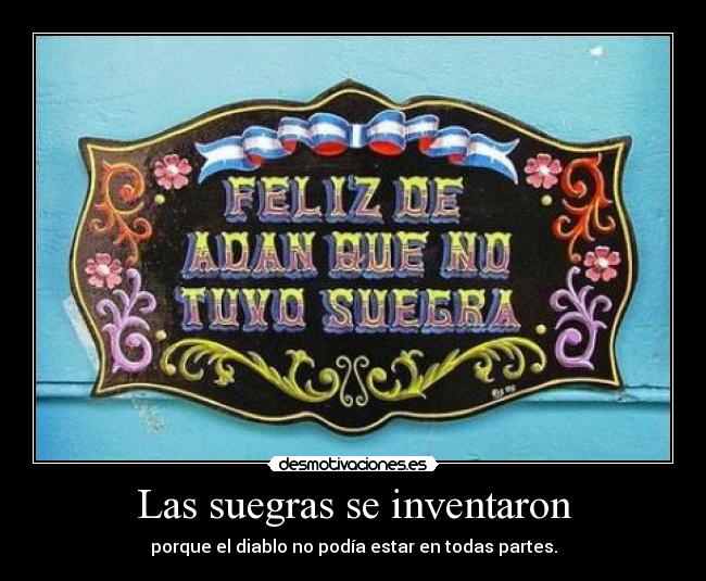 Las suegras se inventaron - porque el diablo no podía estar en todas partes.