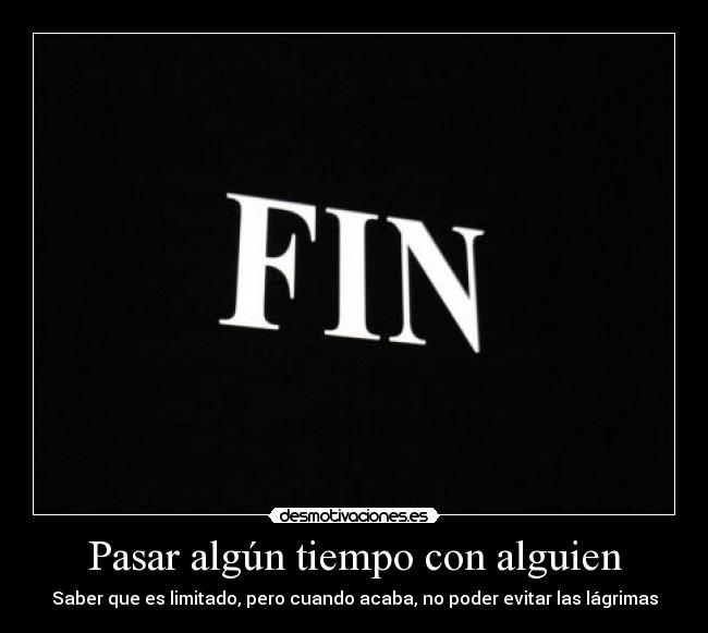 Pasar algún tiempo con alguien - Saber que es limitado, pero cuando acaba, no poder evitar las lágrimas