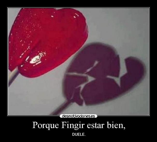 Porque Fingir estar bien, - DUELE.
