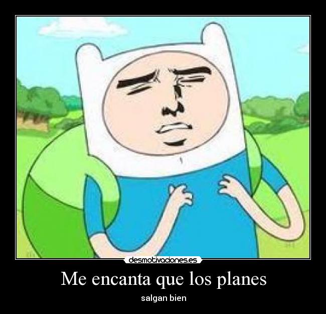 Me encanta que los planes - salgan bien