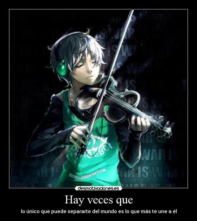 Hay veces que - lo único que puede separarte del mundo es lo que más te une a él