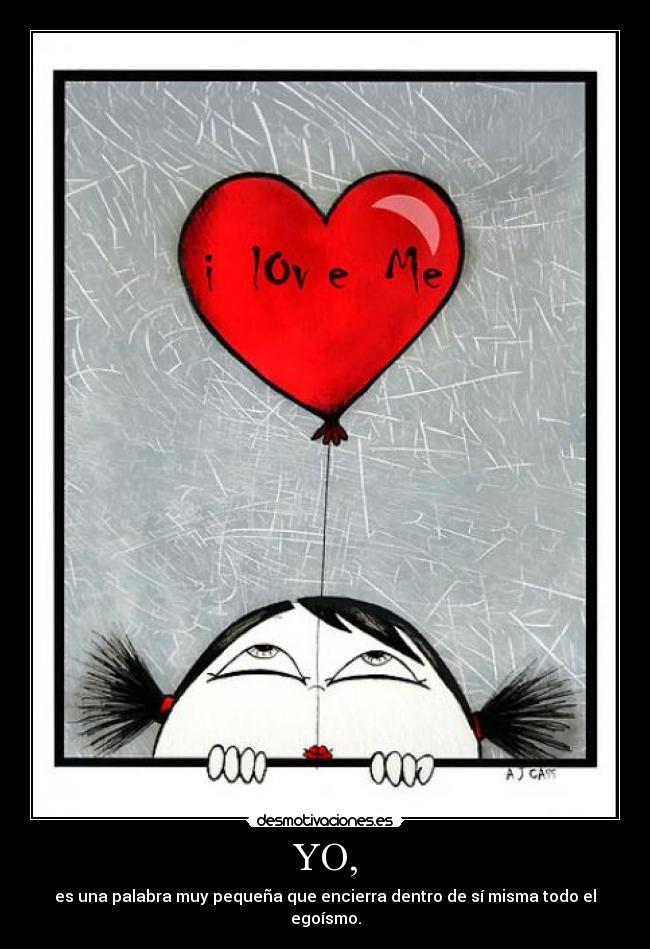 YO, - es una palabra muy pequeña que encierra dentro de sí misma todo el egoísmo.