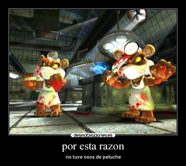 por esta razon - no tuve osos de peluche