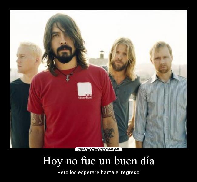 Hoy no fue un buen día - Pero los esperaré hasta el regreso.