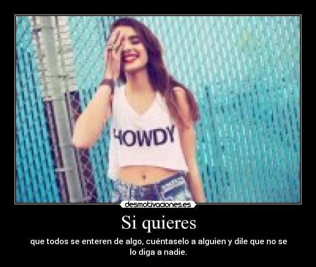 Si quieres - que todos se enteren de algo, cuéntaselo a alguien y dile que no se lo diga a nadie.