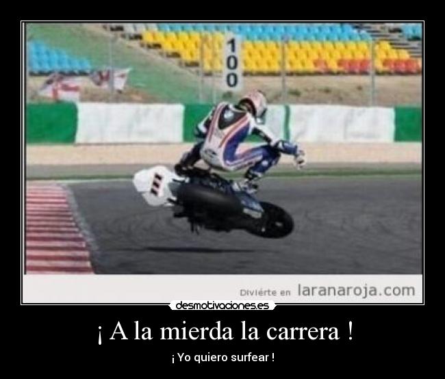 ¡ A la mierda la carrera ! - ¡ Yo quiero surfear !