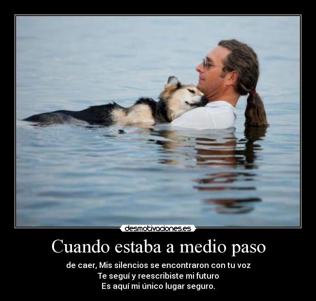 Cuando estaba a medio paso - de caer, Mis silencios se encontraron con tu voz
Te seguí y reescribiste mi futuro
Es aquí mi único lugar seguro.