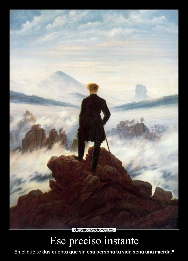 Ese preciso instante - En el que te das cuenta que sin esa persona tu vida seria una mierda.º