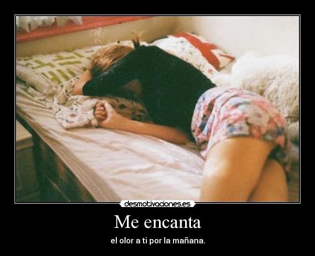 Me encanta - el olor a ti por la mañana.