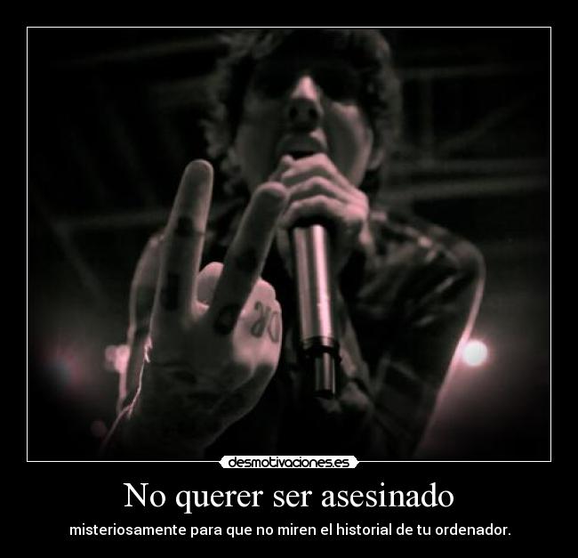 No querer ser asesinado - misteriosamente para que no miren el historial de tu ordenador.