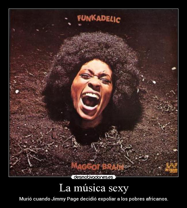 La música sexy - Murió cuando Jimmy Page decidió expoliar a los pobres africanos.