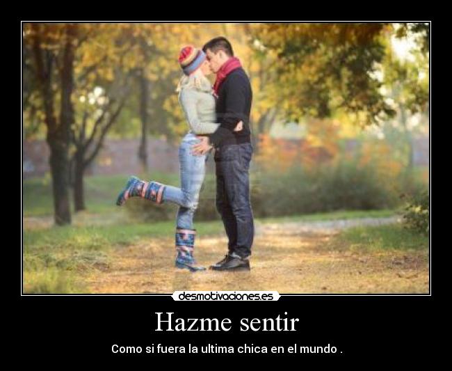 Hazme sentir - Como si fuera la ultima chica en el mundo .