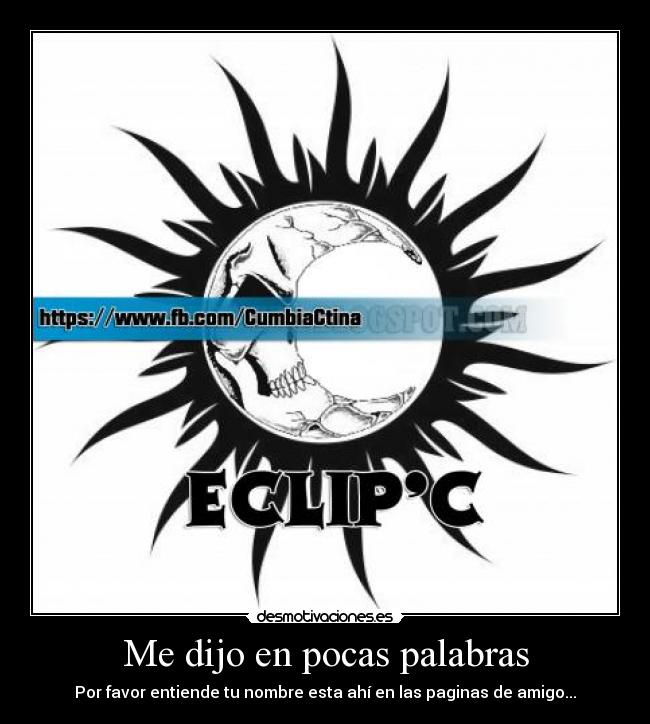 Me dijo en pocas palabras - Por favor entiende tu nombre esta ahí en las paginas de amigo...