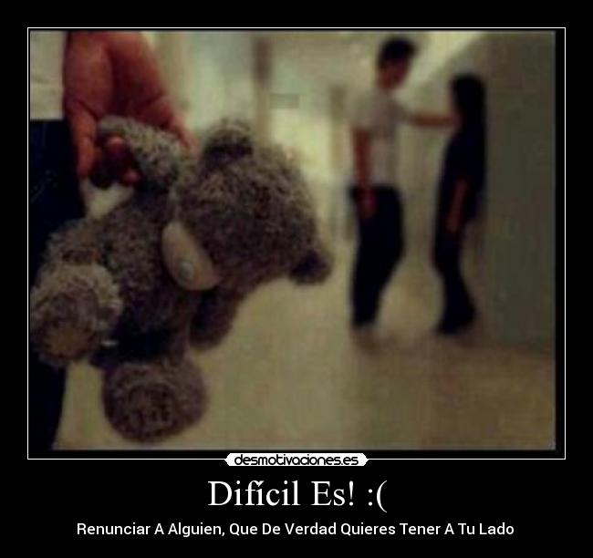 Difícil Es! :( - Renunciar A Alguien, Que De Verdad Quieres Tener A Tu Lado ♥