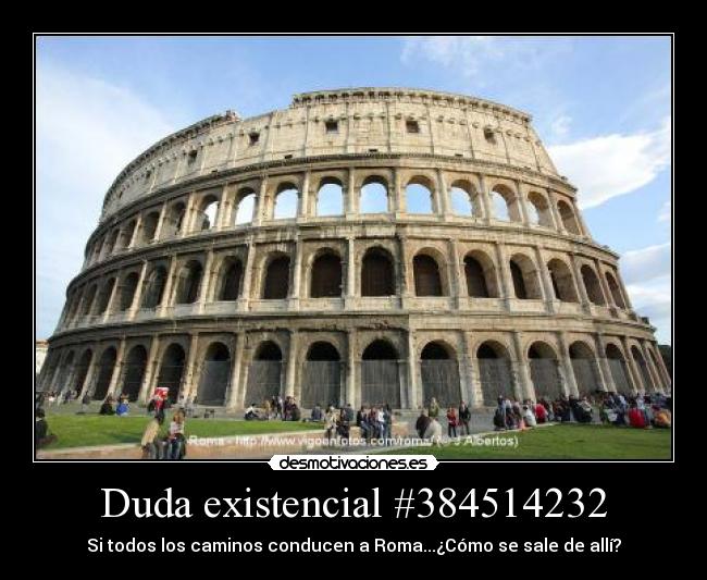 Duda existencial #384514232 - Si todos los caminos conducen a Roma...¿Cómo se sale de allí?