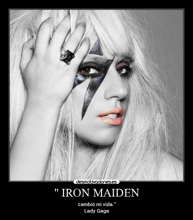  IRON MAIDEN - cambió mi vida.
Lady Gaga