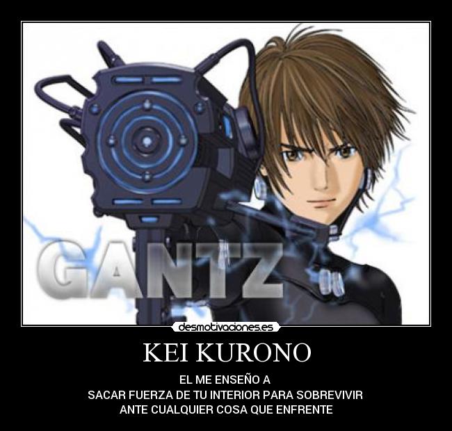 KEI KURONO - EL ME ENSEÑO A 
SACAR FUERZA DE TU INTERIOR PARA SOBREVIVIR 
ANTE CUALQUIER COSA QUE ENFRENTE