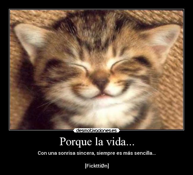 Porque la vida... - Con una sonrisa sincera, siempre es más sencilla...

[FickttiØn]