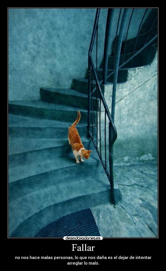 Fallar - no nos hace malas personas, lo que nos daña es el dejar de intentar arreglar lo malo.